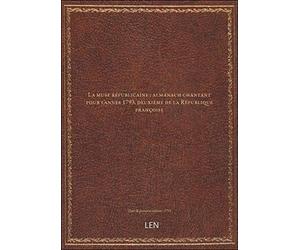 La muse républicaine : almanach chantant pour l'année 1793, deuxième de la République françoise