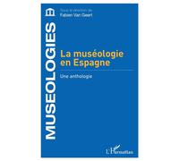 La muséologie en Espagne Une anthologie - Fabien Van Geert - L'harmattan - broché - Anthologie