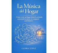 La Música del Hogar: Cómo crear un hogar donde la armonía emocional se siente, se comparte y permanece