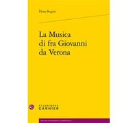 La Musica di fra Giovanni da Verona Elena Bugini (Auteur), Frédérique Lemerle (Collection dirigée par), Yves Pauwels (Collection dirigée par)