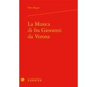 La Musica di fra Giovanni da Verona Elena Bugini (Auteur), Frédérique Lemerle (Collection dirigée par), Yves Pauwels (Collection dirigée par)