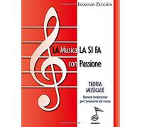 La Musica La Si Fa Con Passione: Teoria Musicale Elementi Fondamentali Per L'avvio Alla Musica