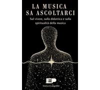 LA MUSICA SA ASCOLTARCI: Sul vivere, sulla didattica e sulla spiritualità della musica