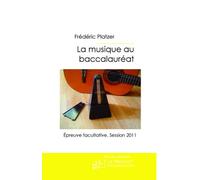La Musique au baccalaureat II Epreuve facultative, session 2011 manuels scolaires - Frédéric Platzer - Le Manuscrit Eds - broché - Scolaire / Universitaire