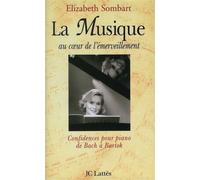 La musique au coeur de l'émerveillement Confidences pour piano de Bach à Bartok - Elizabeth Sombart - Lattes - broché - Livre