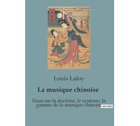 La musique chinoise: Essai sur la doctrine, le système, la gamme de la musique chinoise