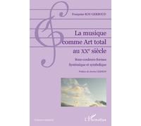 La musique comme Art total au XXe siècle Sons-couleurs-formes Systémique et symbolique - Systémique et symbolique - Françoise Roy-Gerboud - L'harmattan - broché - Essai