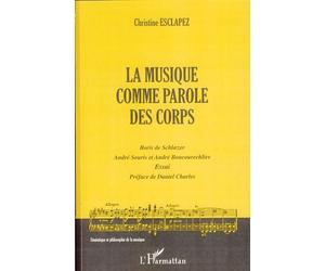 La musique comme parole des corps Boris de Schlzer, André Souris et André Boucourechliev - Christine Esclapez - L'harmattan - broché - Essai