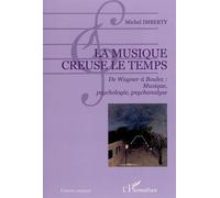 La musique creuse le temps De Wagner à Boulez : Musique, psychologie, psychanalyse - Michel Imberty - L'harmattan - broché - Essai