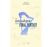 La musique dans Final Fantasy De Nobuo Uematsu à ses héritiers - Jérémie Kermarrec - Third Eds - broché - Monographie