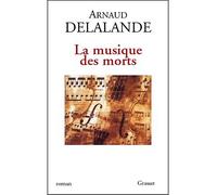 La musique des morts - Arnaud Delalande - Grasset - broché - Roman