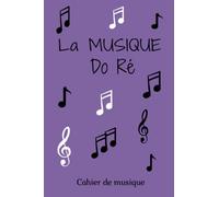 La Musique Do Ré: Cahier de musique: Partitions de musique avec cadre pour prise de notes , idéal pour apprendre le solfège, composer ou jouer d'un instrument