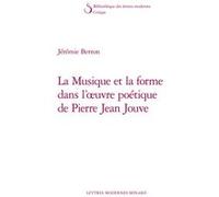 La Musique et la forme dans l'oeuvre poétique de Pierre Jean Jouve Jérémie Berton (Auteur), Patrick Marot (Collection dirigée par), Philippe Antoine (Collection dirigée par), Christian Chelebourg (Col