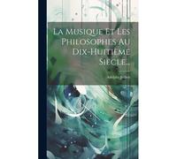 La Musique Et Les Philosophes Au Dix-Huitième Siècle...