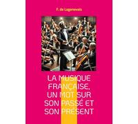 La Musique française, un mot sur son passé et son présent: Une exploration captivante de l'héritage musical français et de son évolution jusqu'au romantisme