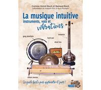 La musique intuitive : instruments, voix et vibrations: Tambour, gong, bol chantant, hand pan, shruti box, instruments à cordes… Le guide facile pour apprendre et jouer !