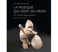 La Musique Qui Vient Du Froid - Arts, Chants Et Danses Des Inuit