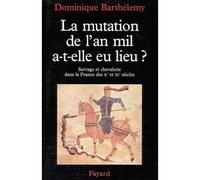 La Mutation de l'an mil a-t-elle eu lieu ? Servage et chevalerie dans la France des Xe et XIe siècles - Dominique Barthélemy - Fayard - broché - Livre