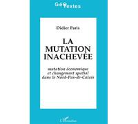 La mutation inachevée Mutation économique et changement spatial dans le Nord-Pas-de-Calais - Didier Paris - L'harmattan - broché - Livre