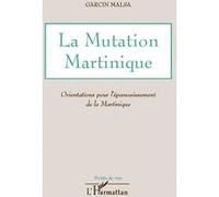 La Mutation Martinique Orientations pour l'épanouissement de la Martinique - Garcin Malsa - L'harmattan - broché - Essai
