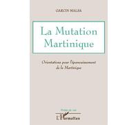 La Mutation Martinique Orientations pour l'épanouissement de la Martinique - Garcin Malsa - L'harmattan - broché - Essai