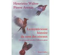 La mystérieuse histoire du nom des oiseaux du minuscule roitelet à l'albatros géant Henriette Walter (Auteur), Pierre Avenas (Illustration)