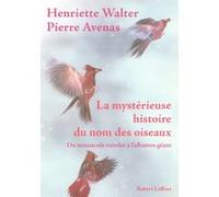 La mystérieuse histoire du nom des oiseaux du minuscule roitelet à l'albatros géant Henriette Walter (Auteur), Pierre Avenas (Illustration)