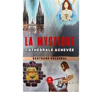 La mystique cathédrale achevée - Bertrand Dolegeal - Le Lys Bleu - broché - Essai