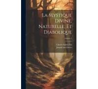 La Mystique Divine, Naturelle, Et Diabolique; Volume 1