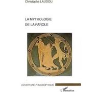 La mythologie de la parole - Christophe Laudou - L'harmattan - broché - Etude