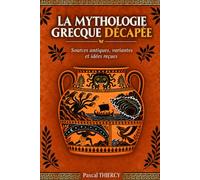 La Mythologie grecque décapée: Sources antiques, variantes et idées reçues