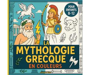 La Mythologie Grecque en Couleurs: Zeus, Athéna, Héraclès, Ulysse… histoires mythiques à découvrir et colorier