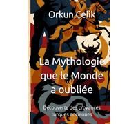 La Mythologie que le Monde a oubliée: Découverte des croyances turques anciennes
