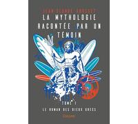 La Mythologie racontée par un témoin - Tome 1