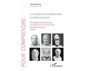 La naissance de la démocratie en Grèce ancienne Généalogie philosophique et politique de la démocratie. Des origines à nos jours. Volume 1 - Hervé Grémont - L'harmattan - broché - Essai