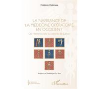 La naissance de la médecine opératoire en occident De Hammourabi au concile de Latran - Frédéric Dubrana - L'harmattan - broché - Etude