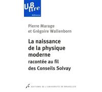 La naissance de la physique moderne Racontée au fil des Conseils Solvay - Pierre Marage - Universite De Bruxelles Eds - broché - Essai
