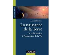 La naissance de la Terre - De sa formation à l'apparition de la vie - Alain R. Meunier - Dunod - broché - Etude