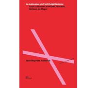 La naissance de l'anti-hégélianisme: Louis Althusser et Michel Foucault, lecteurs de Hegel