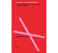 La naissance de l'anti-hégélianisme: Louis Althusser et Michel Foucault, lecteurs de Hegel