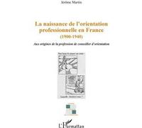 La naissance de l'orientation professionnelle en France (1900-1940) Jérôme Martin (Auteur)