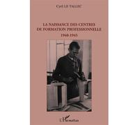 La naissance des centres de formation professionnelle 1940-1945 - Cyril Le Tallec - L'harmattan - broché - Etude