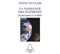 La Naissance des éléments: Du Big Bang à la Terre