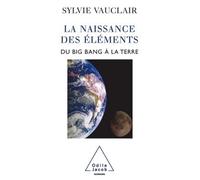La Naissance des éléments Du Big Bang à la Terre - Sylvie Vauclair - Odile Jacob - broché - Essai