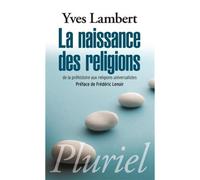 La naissance des religions De la préhistoire aux religions universalistes - Yves Lambert - Hachette Pluriel Reference - Poche - Essai