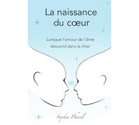 La naissance du cœur: Lorsque l'amour de l'âme descend dans la chair