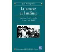 La Naissance du hassidisme: Mystique, rituel et société (XVIII-XX° siècle)