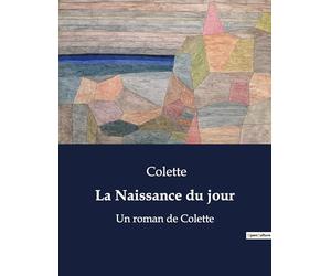 La Naissance du jour: Un roman autobiographique de Colette