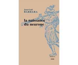La naissance du neurone Constitution d'un objet scientifique au XXe siècle - Jean-Gaël Barbara - Vrin - broché - Essai