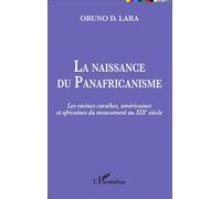 La naissance du Panafricanisme Les racines caraïbes, américaines et africaines du mouvement au XIXe siècle - Oruno Lara - L'harmattan - broché - Etude